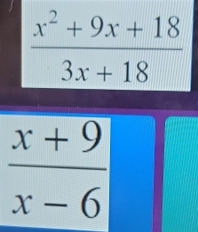  (x^2+9x+18)/3x+18 
 (x+9)/x-6 