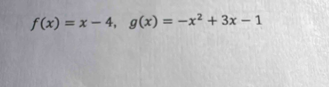 f(x)=x-4, g(x)=-x^2+3x-1