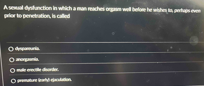 Solved: A sexual dysfunction in which a man reaches orgasm well before ...