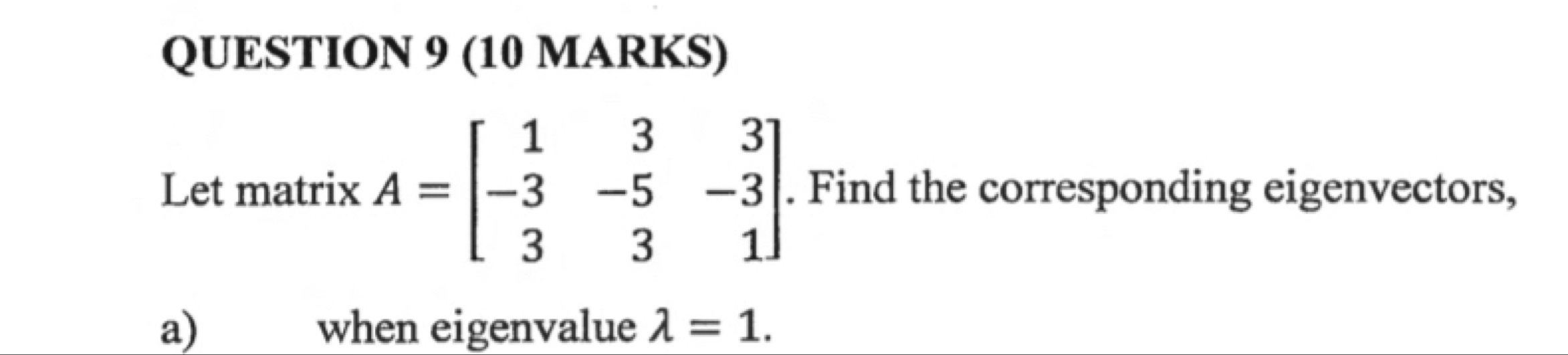 Let matrix A=beginbmatrix 1&3&3 -3&-5&-3 3&3&1endbmatrix. Find the corresponding eigenvectors,
a) when eigenvalue lambda =1.