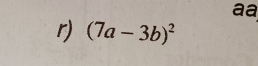 aa 
r) (7a-3b)^2