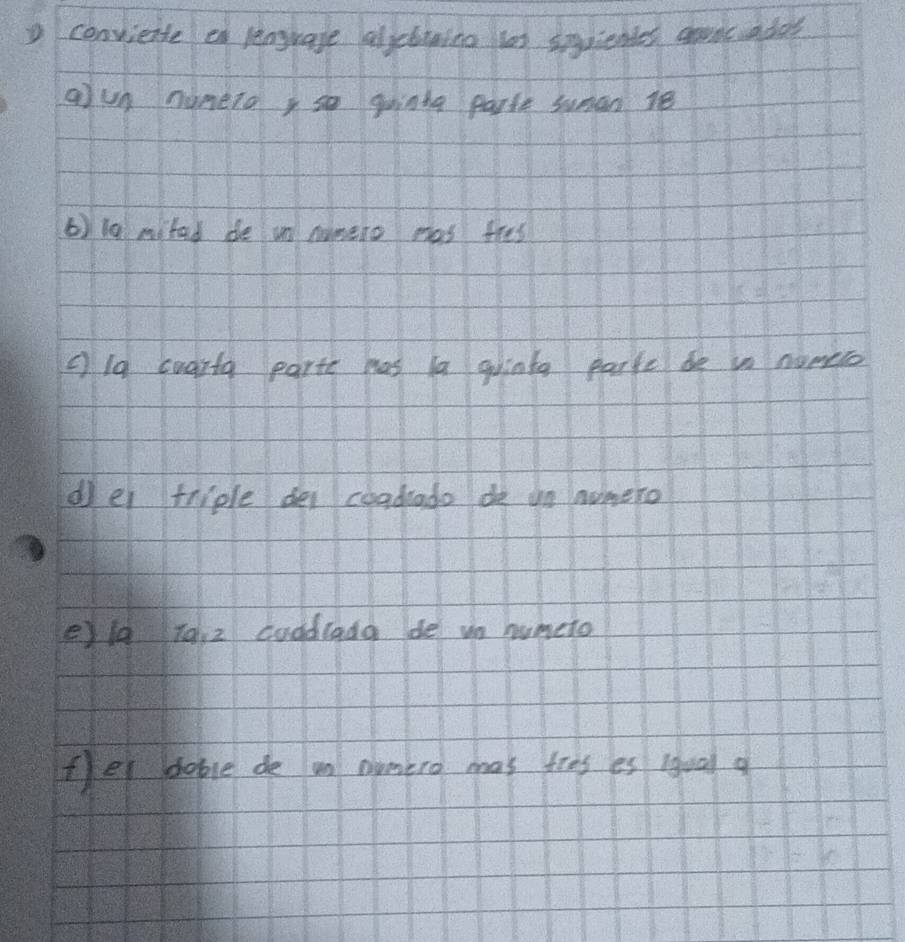 convicite en lenguage aljctining las spuiendes gardcadas 
aun nimero, so goindg parte suman le 
6) 10 mitad de un nomero nas fres 
() 19 cugitg parte has a giinty parte de in nomeo 
de triple dei coadrado de un aomero 
e) la T0, z cuddlada de un humeto 
fer doble de un oumero mas ties es 1qual a