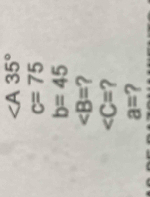 c=75
b=45
∠ B= ?
?
a= ?