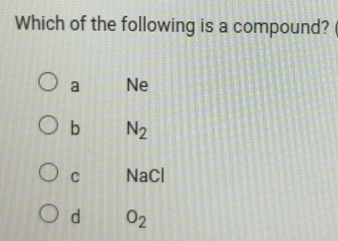 Solved: Which of the following is a compound? a Ne b N_2 C NaCl d O_2 ...