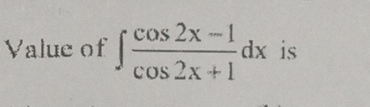 Value of ∈t  (cos 2x-1)/cos 2x+1 dx is