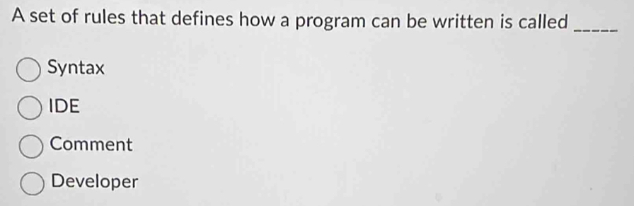 A set of rules that defines how a program can be written is called_
Syntax
IDE
Comment
Developer