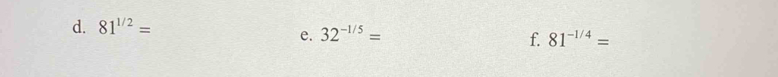 81^(1/2)=
e. 32^(-1/5)= 81^(-1/4)=
f.