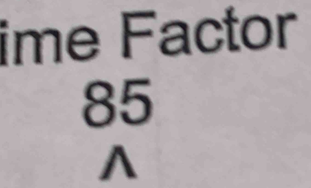 ime Factor
85
A