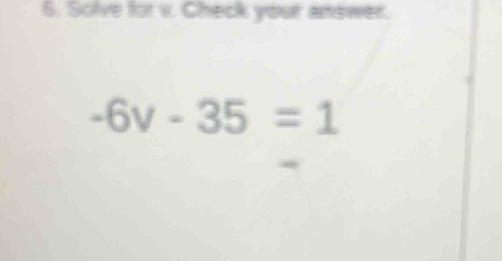 Solve for v. Check your answer.
-6v-35=1