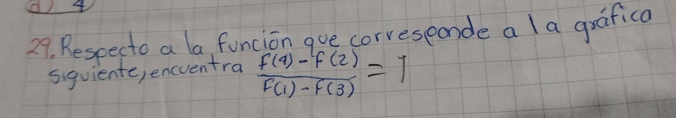 Respecto a la, funcion que corresponde a a grafica 
siquiente, encventra  (f(4)-f(2))/f(1)-f(3) =1