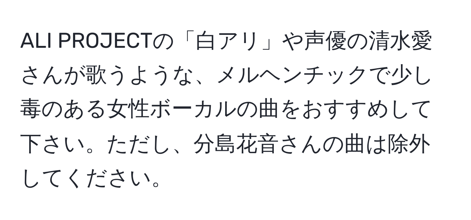 ALI PROJECTの「白アリ」や声優の清水愛さんが歌うような、メルヘンチックで少し毒のある女性ボーカルの曲をおすすめして下さい。ただし、分島花音さんの曲は除外してください。