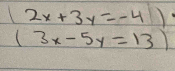 beginarrayr 2x+3y=-4 (3x-5y=13)endarray