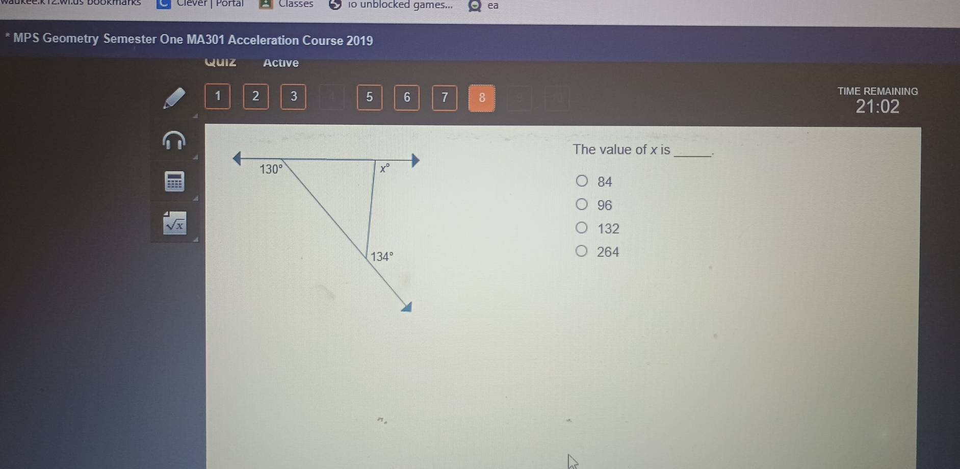 Clever |Portal Classes 1o unblocked games... ea
* MPS Geometry Semester One MA301 Acceleration Course 2019
Quiz Active
1 2 3 5 6 7 8 TIME REMAINING
21:02
_
The value of x is
84
96
132
264