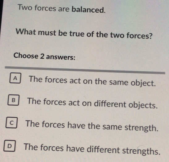 Solved: Two forces are balanced. What must be true of the two forces ...