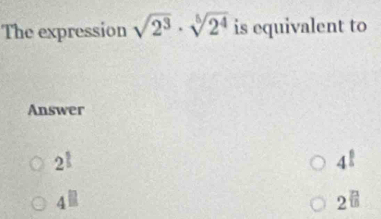 The expression sqrt(2^3)· sqrt[5](2^4) is equivalent to
Answer
2^(frac 5)5
4!
4^(□)
2^(frac 23)16