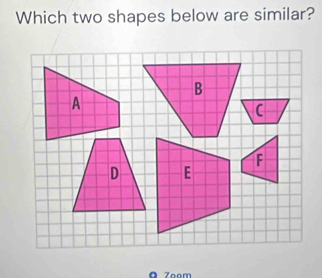 Which two shapes below are similar? 
Ø Zạom