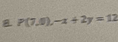 P(7,0),-x+2y=12