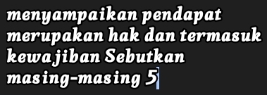 menyampaikan pendapat 
merupakan hak dan termasuk 
kewajiban Sebutkan 
masing-masing 5