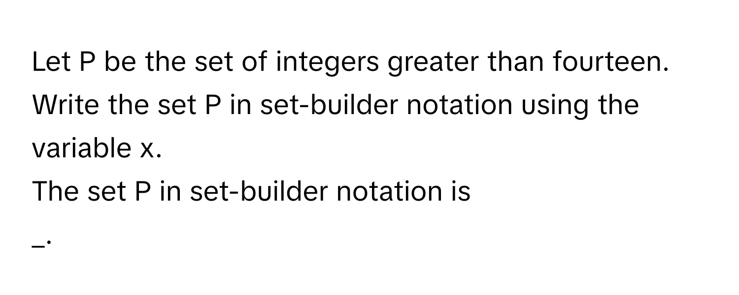 Solved: Let P be the set of integers greater than fourteen. Write the ...