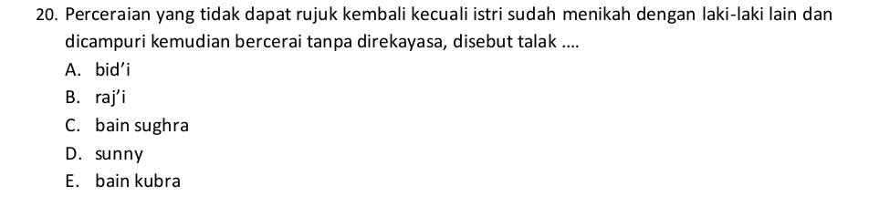 Perceraian yang tidak dapat rujuk kembali kecuali istri sudah menikah dengan laki-laki lain dan
dicampuri kemudian bercerai tanpa direkayasa, disebut talak ....
A. bid'i
B. raj'i
C. bain sughra
D. sunny
E. bain kubra