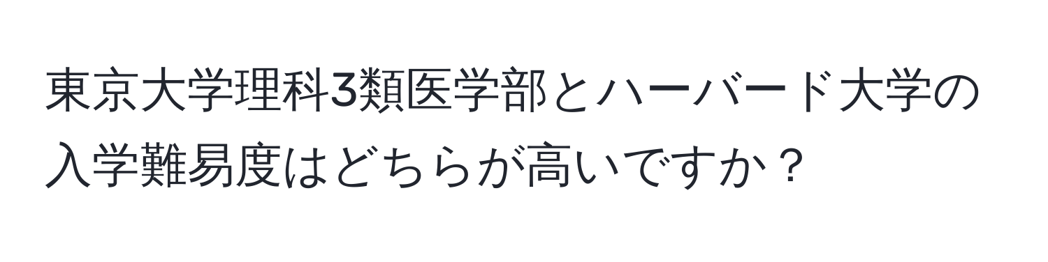 東京大学理科3類医学部とハーバード大学の入学難易度はどちらが高いですか？