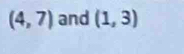 (4,7) and (1,3)