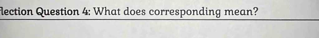 lection Question 4: What does corresponding mean?