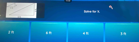 17/20
Solve for X.
2 ft 6 ft 4 ft 3 ft