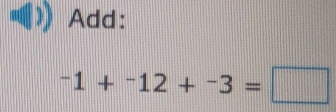 Add:
-1+^-12+^-3=□