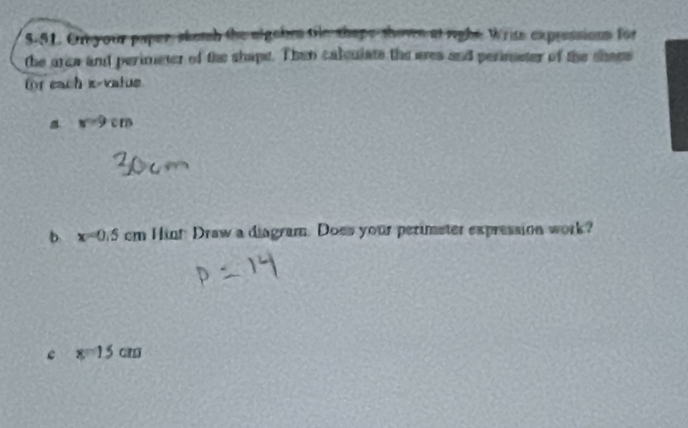 $-51. Onnyour paper skoth the algabes tle shape shown at right. Write expressions for 
the arce and perimeter of the shape. Then calculate the ares and perimeter of the shase 
for each x -valus 
a m=9cm
b x=0.5cm Hint Draw a diagram. Does your perimeter expression work? 
c x=15cm