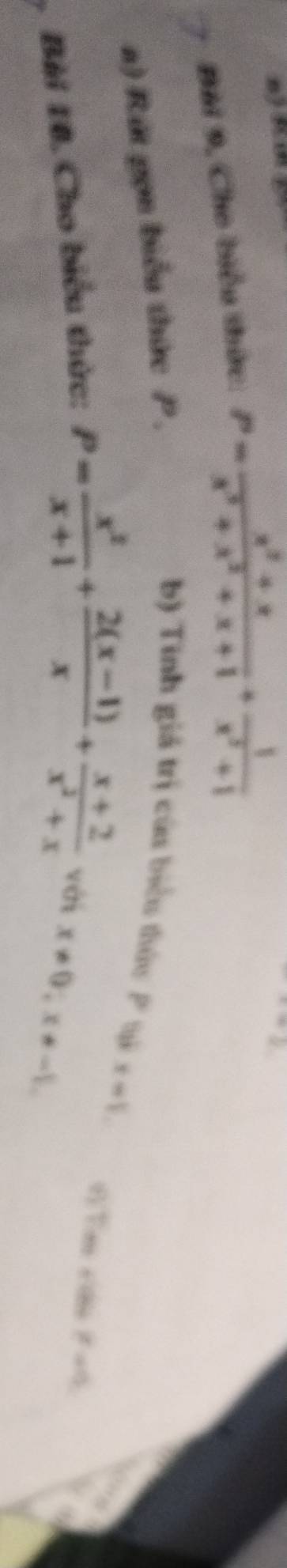 Bài 9, Cho biểu thức: P= (x^2+x)/x^3+x^2+x+1 + 1/x^3+1 
x=3
a) Rút gọn biểu thức P, 
b) Tinh giá trị của biểu thứu P tại x=1. 
f)Tm cdn x=0
Bài 18. Cho biểu thức: P= x^2/x+1 + (2(x-1))/x + (x+2)/x^2+x  với
x!= 0; x!= -1.