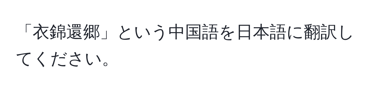 「衣錦還郷」という中国語を日本語に翻訳してください。