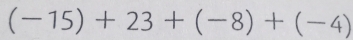 (-15)+23+(-8)+(-4)