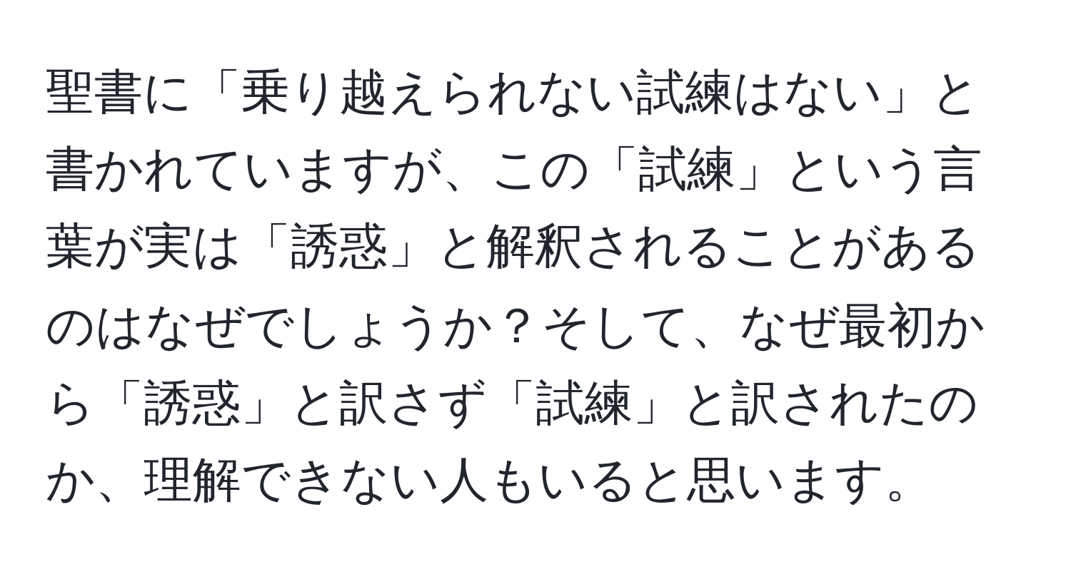 聖書に「乗り越えられない試練はない」と書かれていますが、この「試練」という言葉が実は「誘惑」と解釈されることがあるのはなぜでしょうか？そして、なぜ最初から「誘惑」と訳さず「試練」と訳されたのか、理解できない人もいると思います。