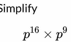 Simplify
p^(16)* p^9