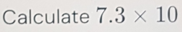 Solved: Calculate 7.3* 10 [Math]