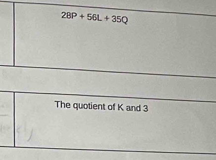 28P+56L+35Q
The quotient of K and 3