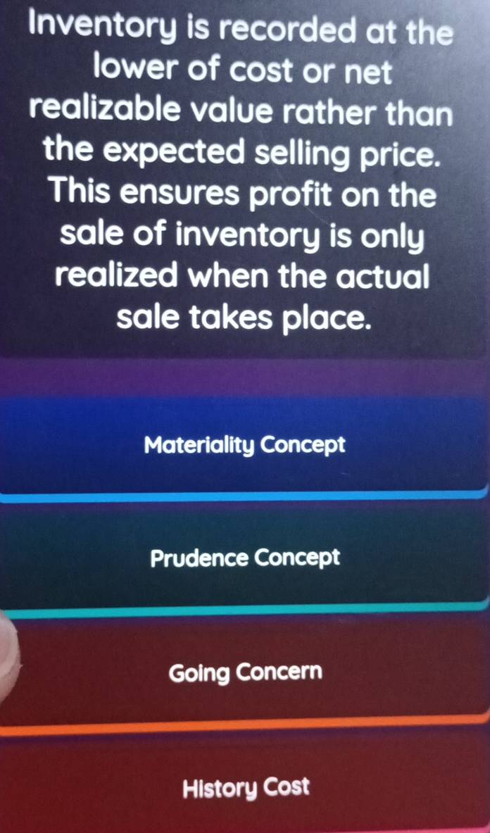 Inventory is recorded at the
lower of cost or net
realizable value rather than
the expected selling price.
This ensures profit on the
sale of inventory is only
realized when the actual
sale takes place.
Materiality Concept
Prudence Concept
Going Concern
History Cost