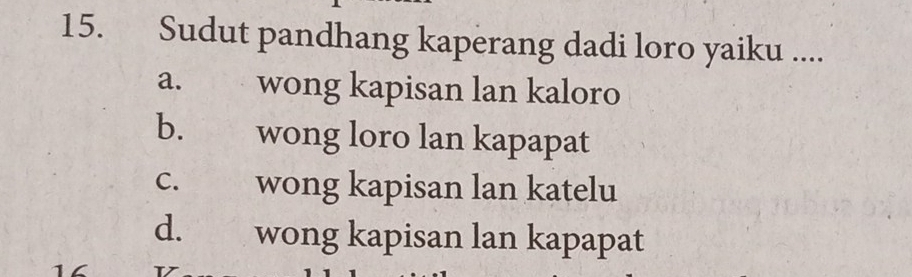 Sudut pandhang kaperang dadi loro yaiku ....
a. wong kapisan lan kaloro
b. wong loro lan kapapat
c. wong kapisan lan katelu
d. wong kapisan lan kapapat