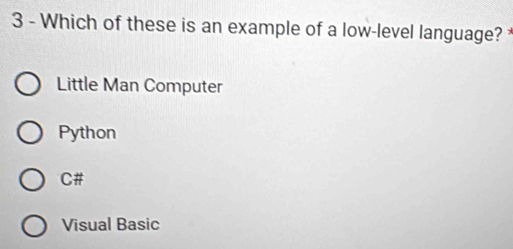 Which of these is an example of a low-level language?
Little Man Computer
Python
C#
Visual Basic