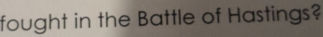 fought in the Battle of Hastings?