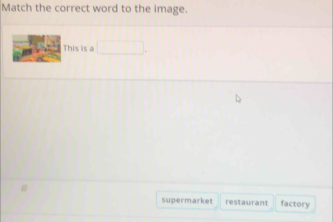 Match the correct word to the image. 
This is a □. 
supermarket restaurant factory