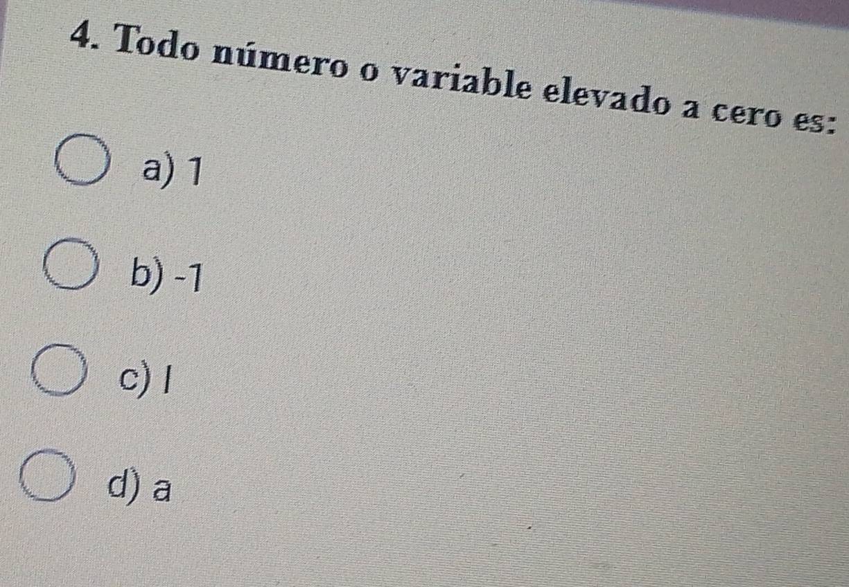 Todo número o variable elevado a cero es:
a) 1
b) -1
c) 1
d) a