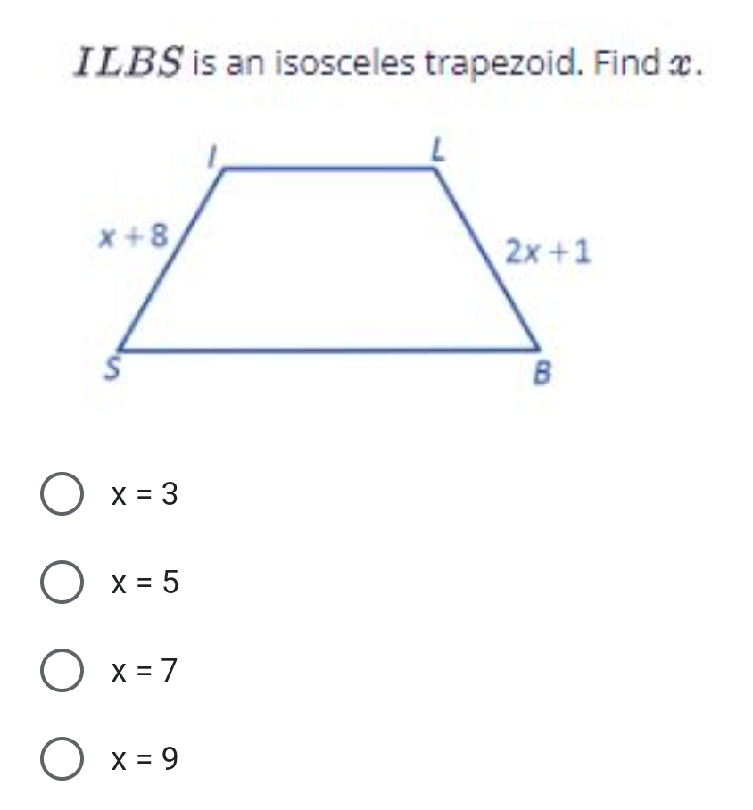 ILBS is an isosceles trapezoid. Find x.
x=3
x=5
x=7
x=9