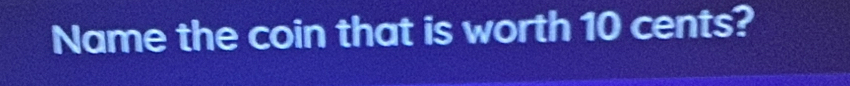 Name the coin that is worth 10 cents?