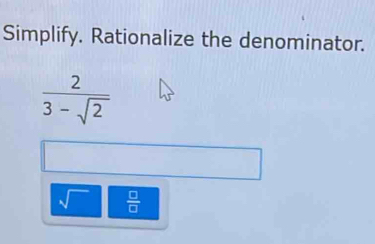 Simplify. Rationalize the denominator.
 2/3-sqrt(2) 
sqrt()  □ /□  