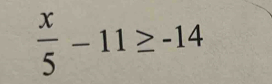  x/5 -11≥ -14