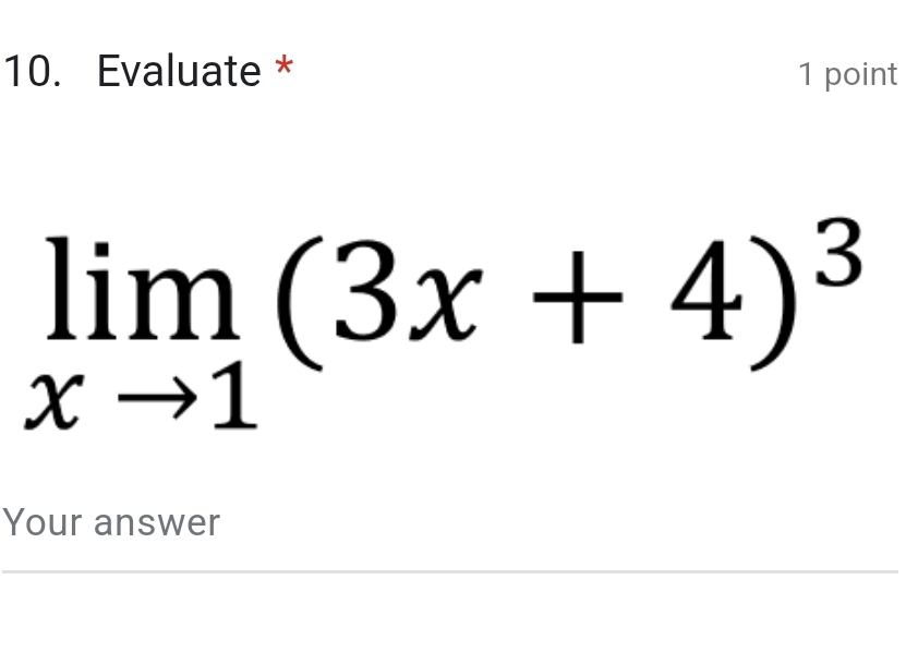 Evaluate * 1 point
limlimits _xto 1(3x+4)^3
Your answer