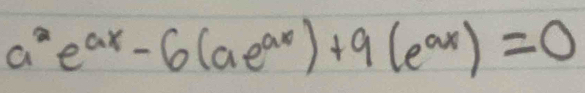 a^2e^(ax)-6(ae^(ax))+9(e^(ax))=0