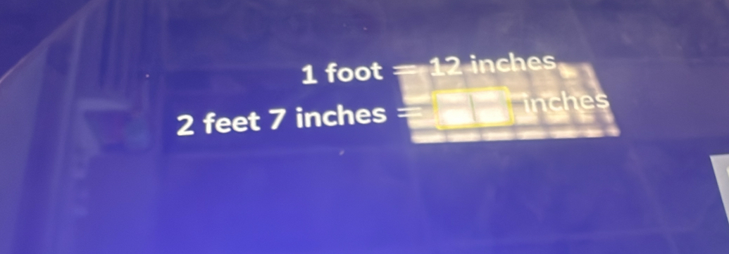 1foot=12 inches
2 feet 7 inches =□ overline GIe hes